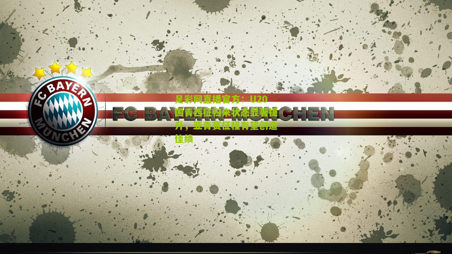 足彩网直播官方：U20国青西征归来状态显著提升，亚青赛征程有望创造佳绩