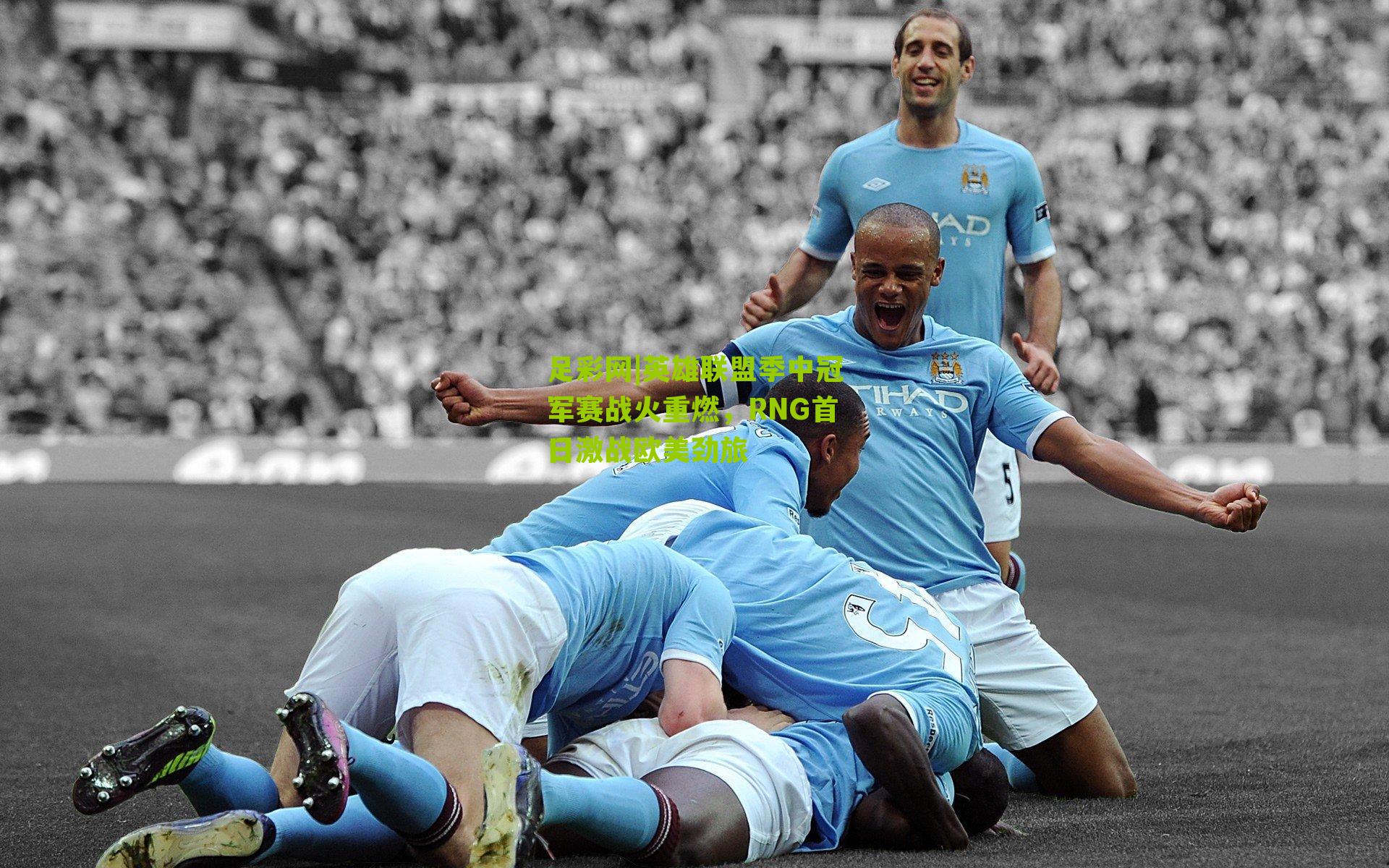 足彩网|英雄联盟季中冠军赛战火重燃，RNG首日激战欧美劲旅