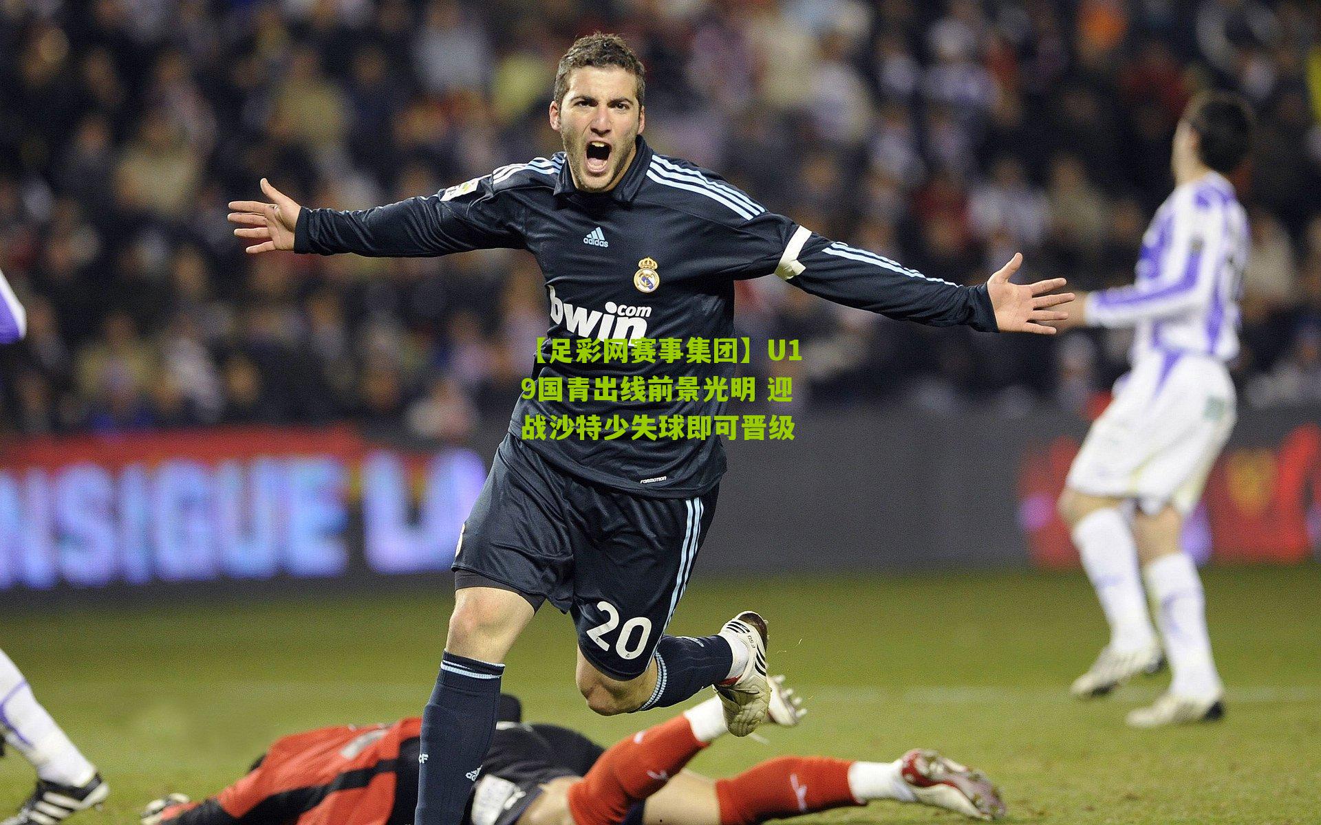 U19国青出线前景光明 迎战沙特少失球即可晋级