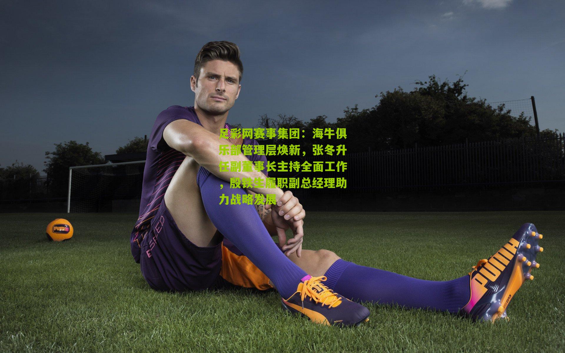 海牛俱乐部管理层焕新，张冬升任副董事长主持全面工作，殷铁生履职副总经理助力战略发展