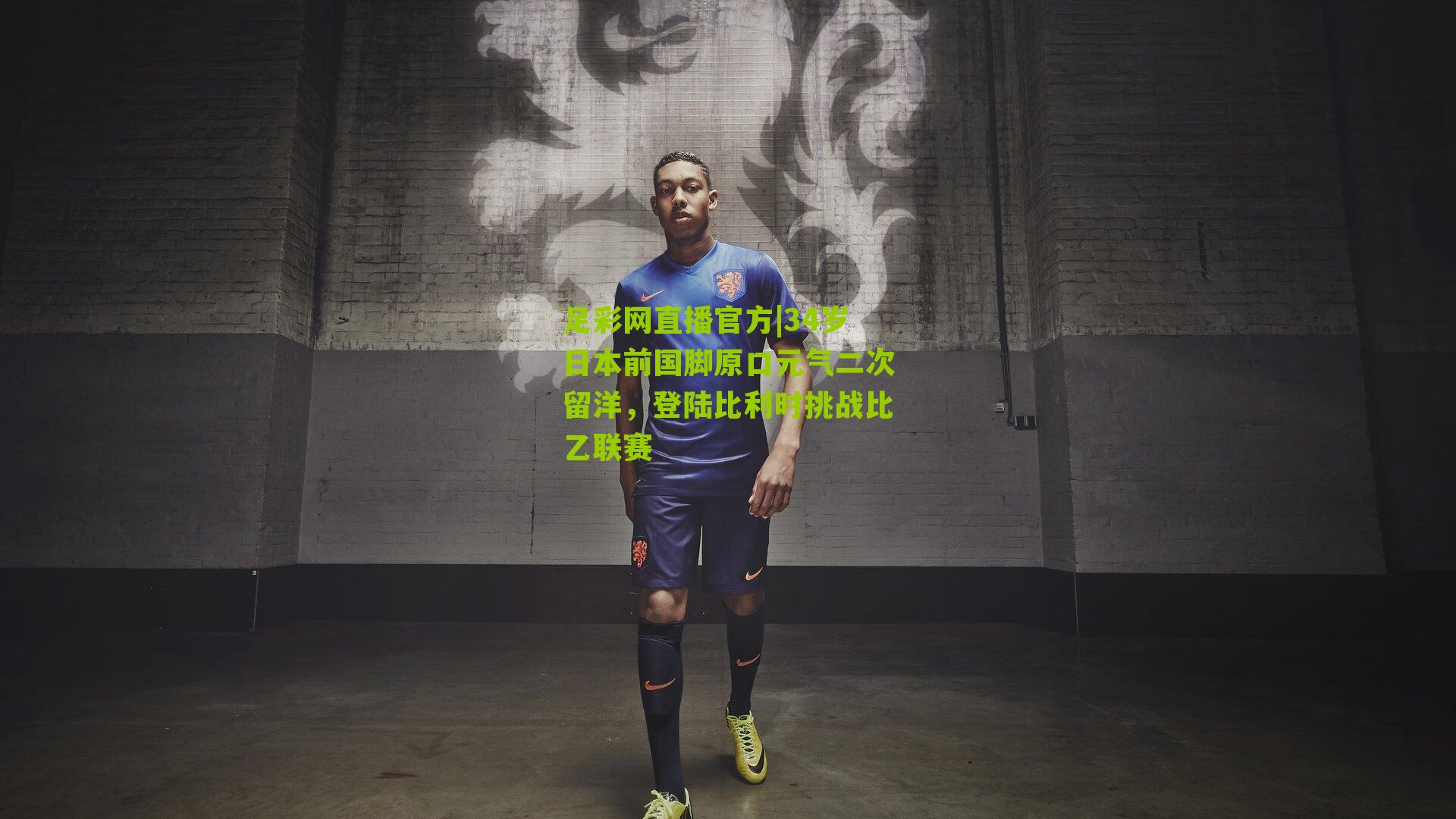 34岁日本前国脚原口元气二次留洋，登陆比利时挑战比乙联赛