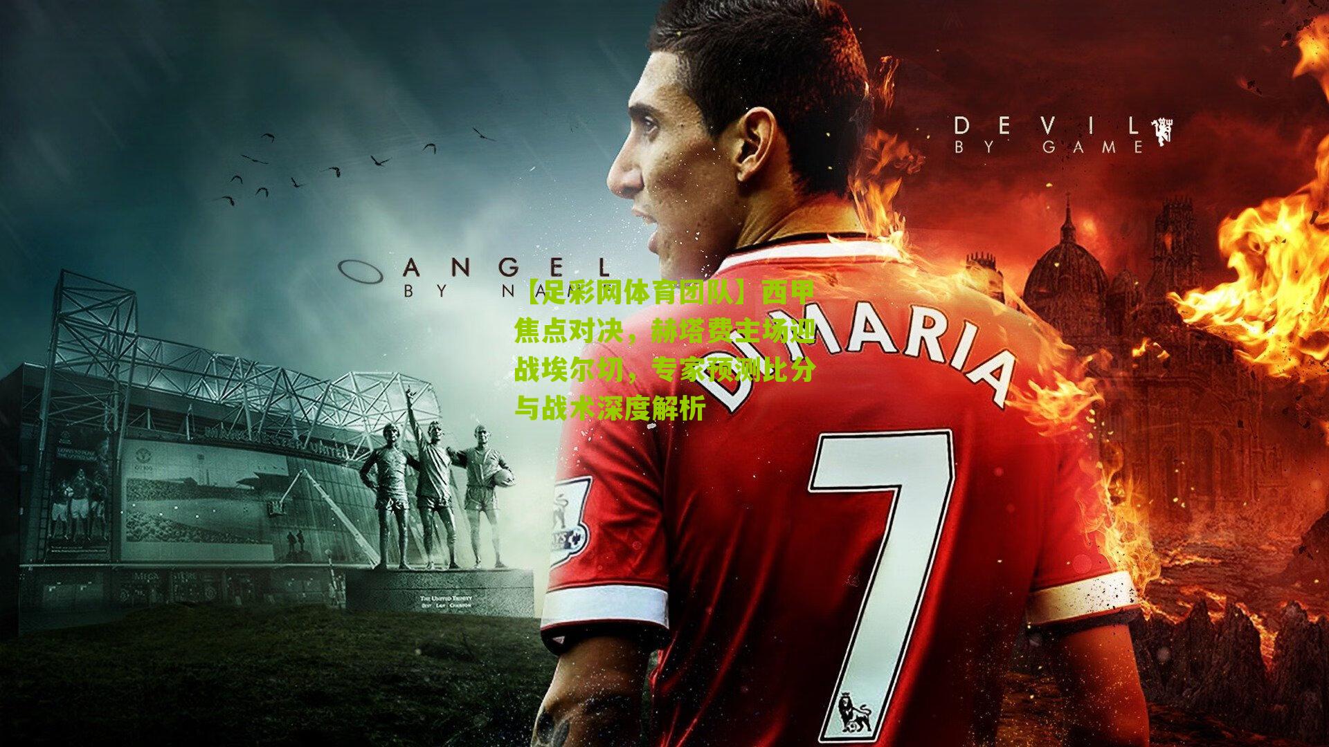 西甲焦点对决,赫塔费主场迎战埃尔切,专家预测比分与战术深度解析