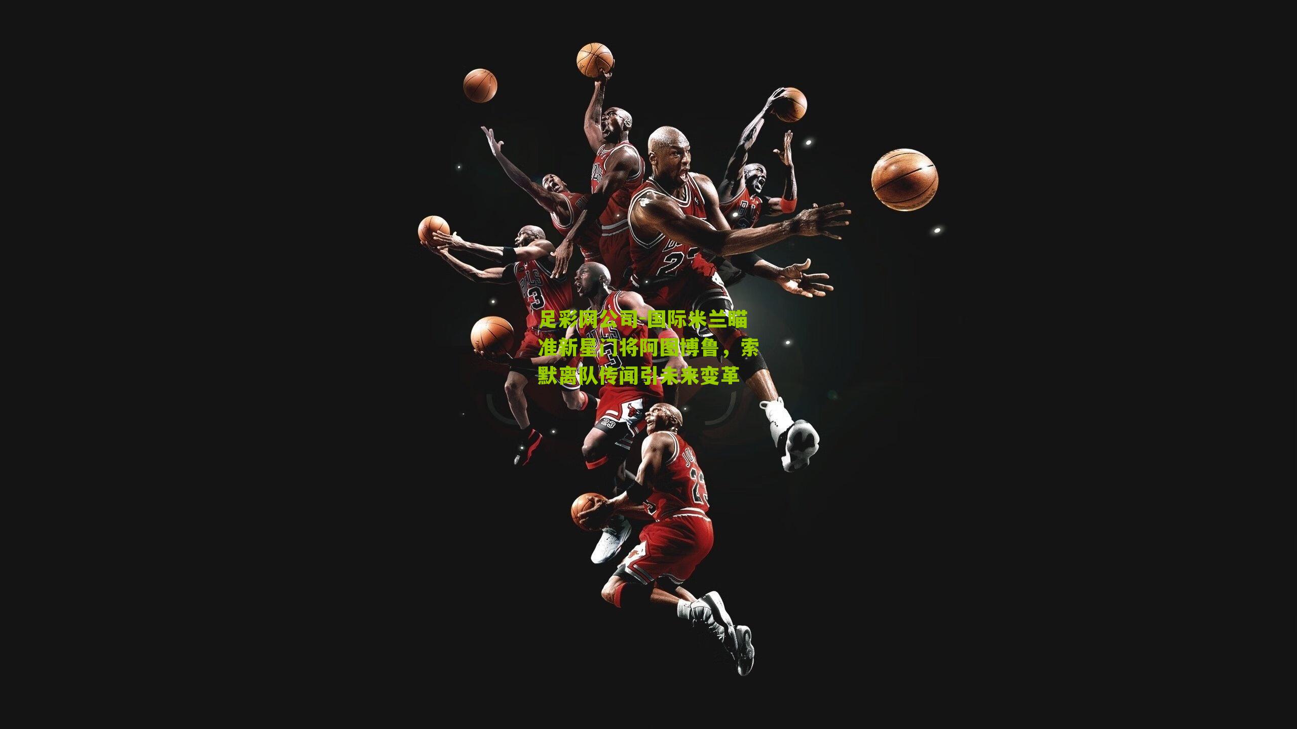 足彩网公司-国际米兰瞄准新星门将阿图博鲁，索默离队传闻引未来变革