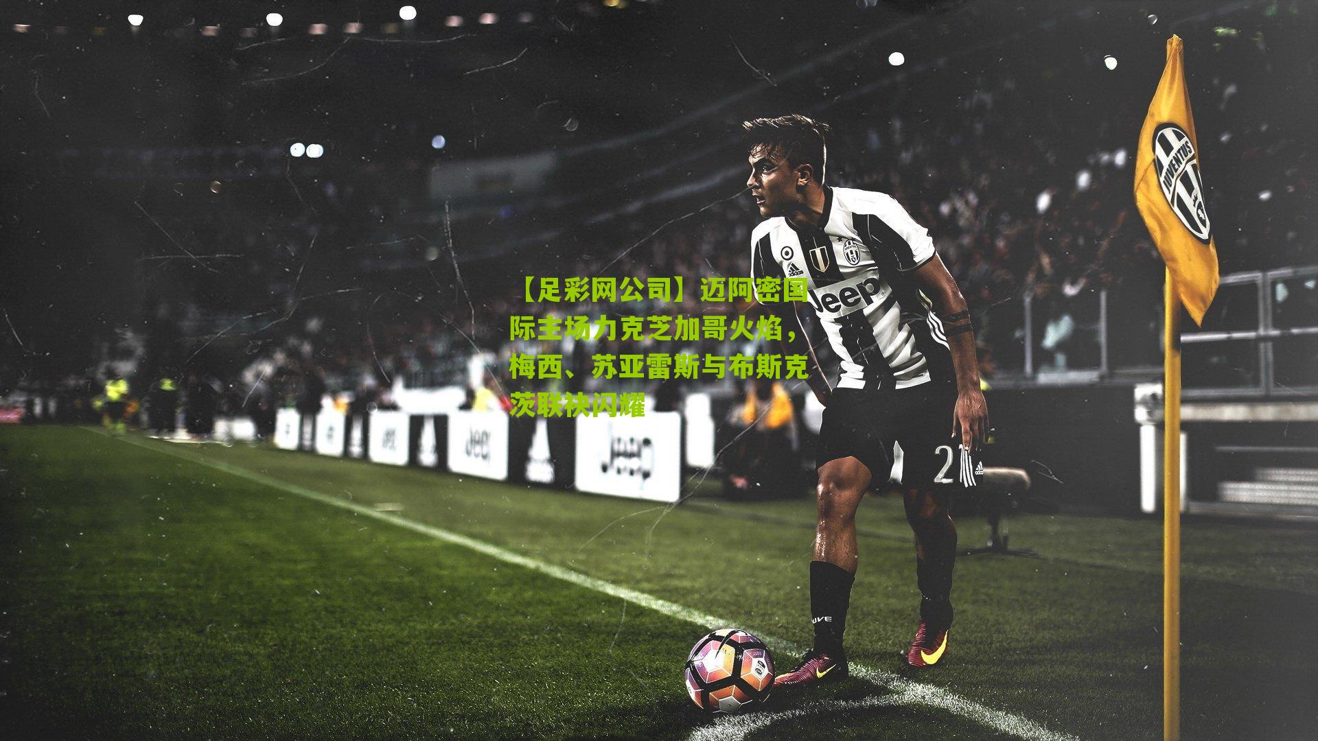 迈阿密国际主场力克芝加哥火焰，梅西、苏亚雷斯与布斯克茨联袂闪耀